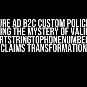 Azure AD B2C Custom Policies: Unraveling the Mystery of Validation in ConvertStringToPhoneNumberClaim Claims Transformation