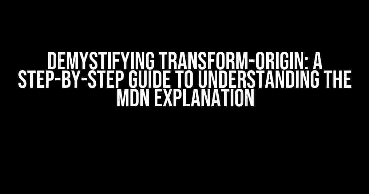 Demystifying Transform-Origin: A Step-by-Step Guide to Understanding the MDN Explanation