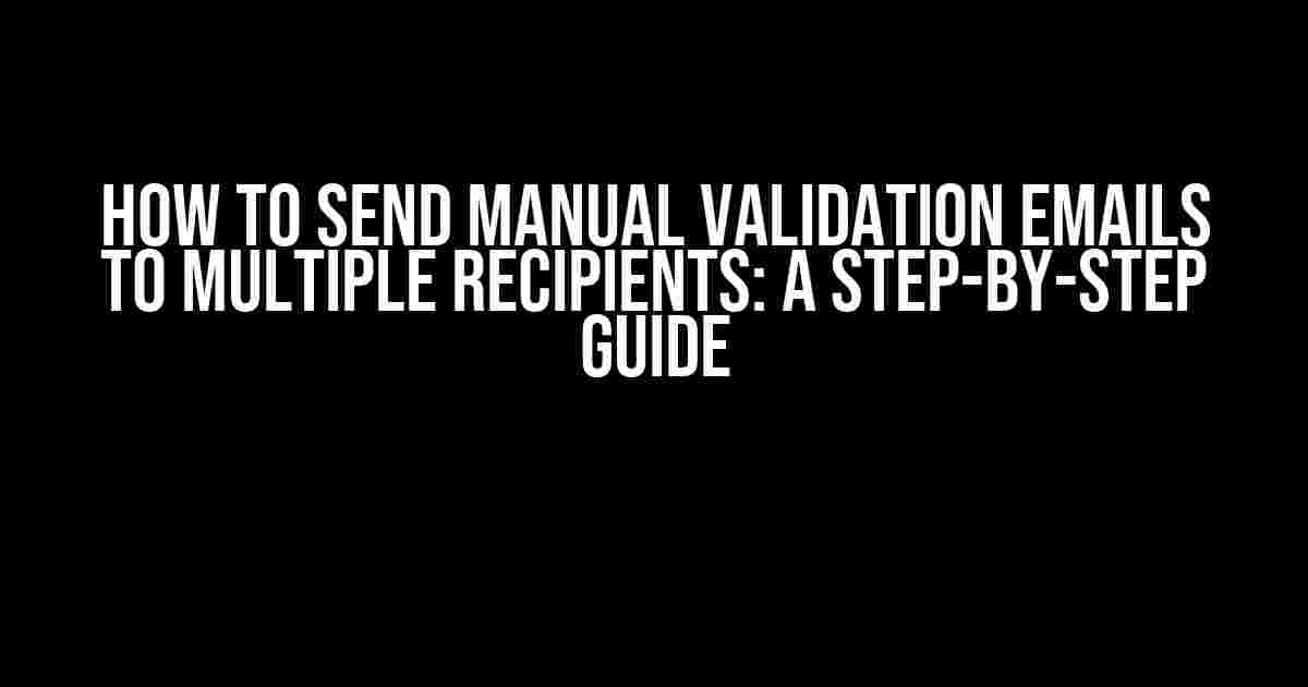 How to Send Manual Validation Emails to Multiple Recipients: A Step-by-Step Guide