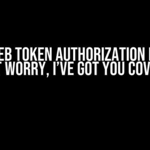 JSON Web Token Authorization Issues? Don’t Worry, I’ve Got You Covered!