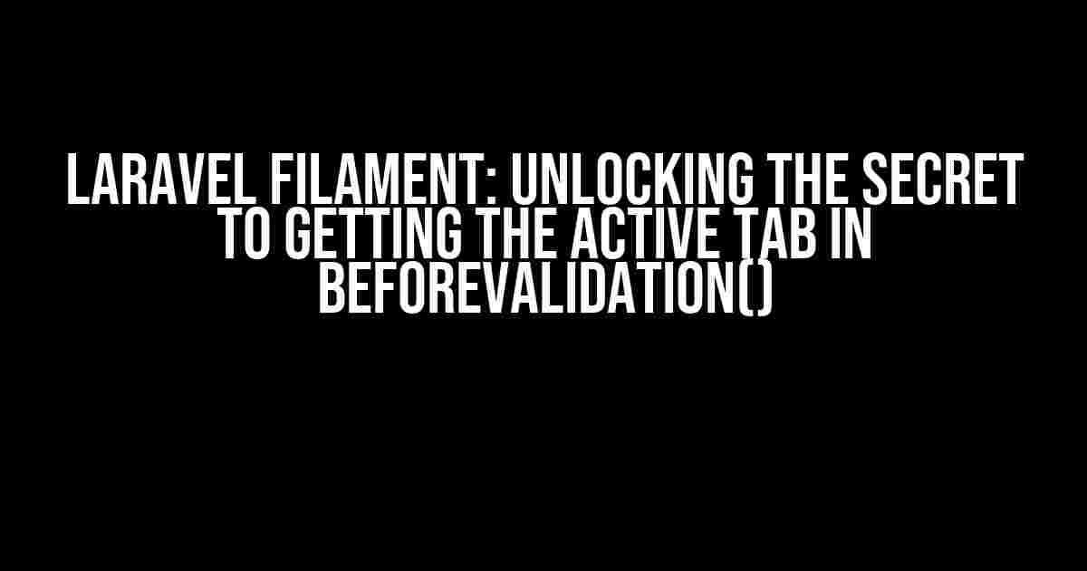 Laravel Filament: Unlocking the Secret to Getting the Active Tab in beforeValidation()