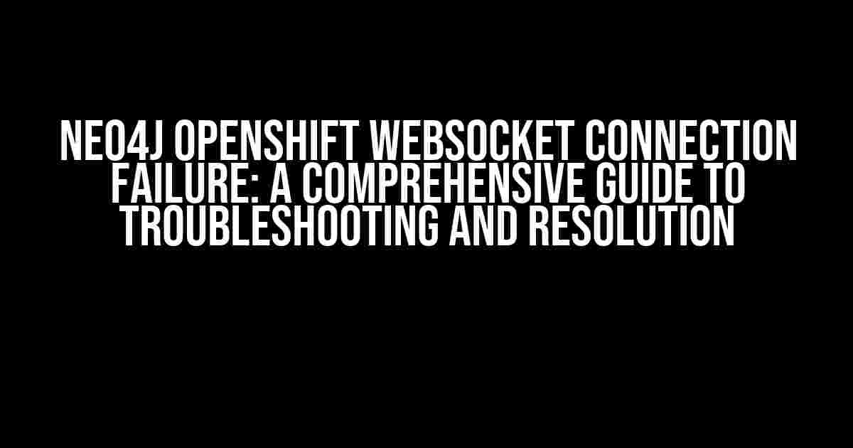 Neo4j Openshift Websocket Connection Failure: A Comprehensive Guide to Troubleshooting and Resolution