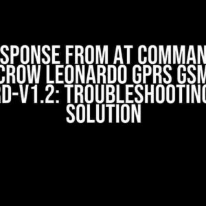 No Response from AT Commands on Elecrow Leonardo GPRS GSM IOT Board-V1.2: Troubleshooting and Solution