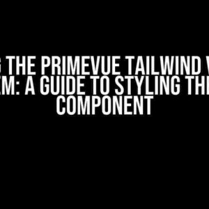 Solving the PrimeVue Tailwind Vue Vite Problem: A Guide to Styling the Toast Component