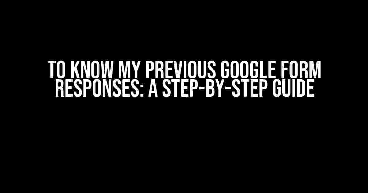 To Know My Previous Google Form Responses: A Step-by-Step Guide