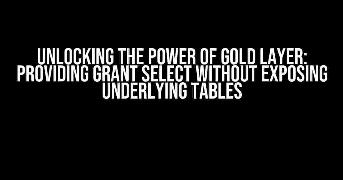 Unlocking the Power of Gold Layer: Providing GRANT SELECT without Exposing Underlying Tables