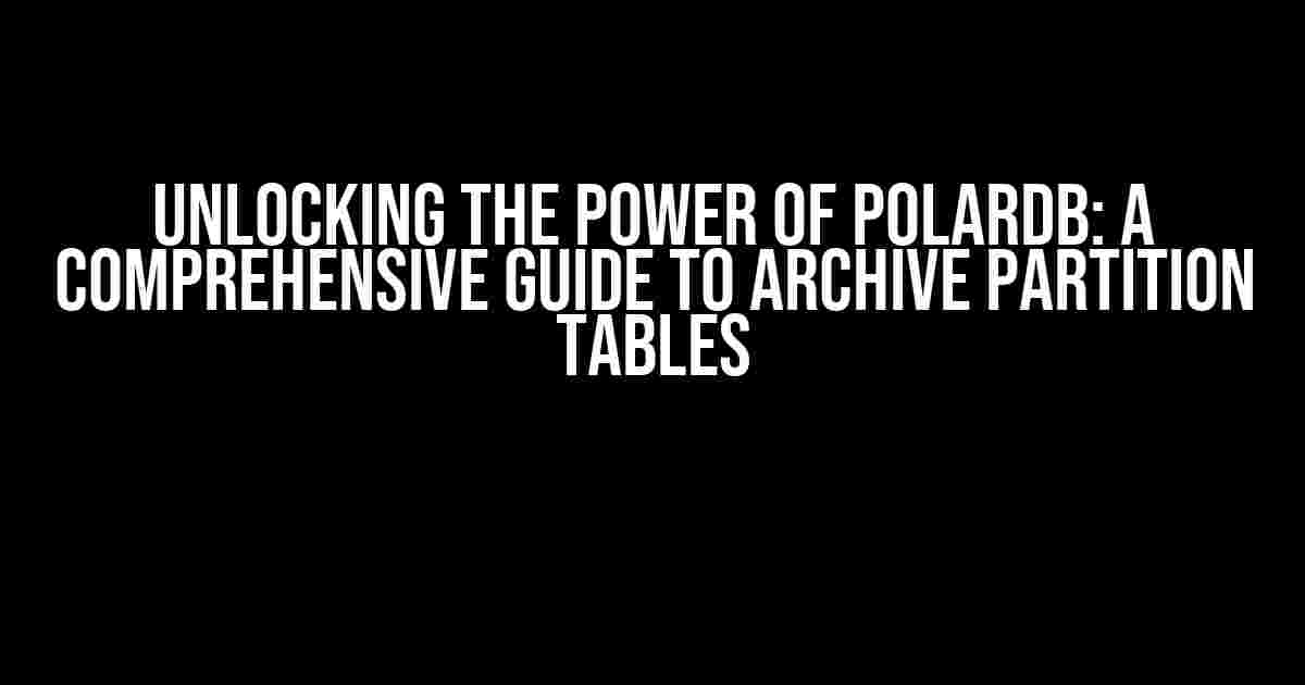 Unlocking the Power of PolarDB: A Comprehensive Guide to Archive Partition Tables